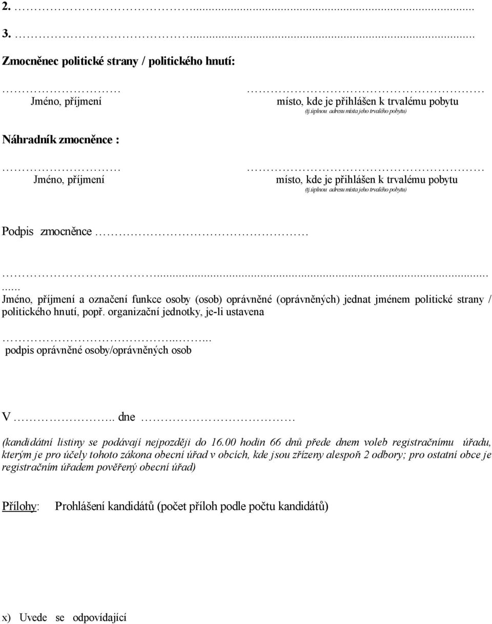 Podpis zmocn nce...... Jméno, p íjmení a ozna ení funkce osoby (osob) oprávn né (oprávn ných) jednat jménem politické strany / politického hnutí, pop. organiza ní jednotky, je-li ustavena.