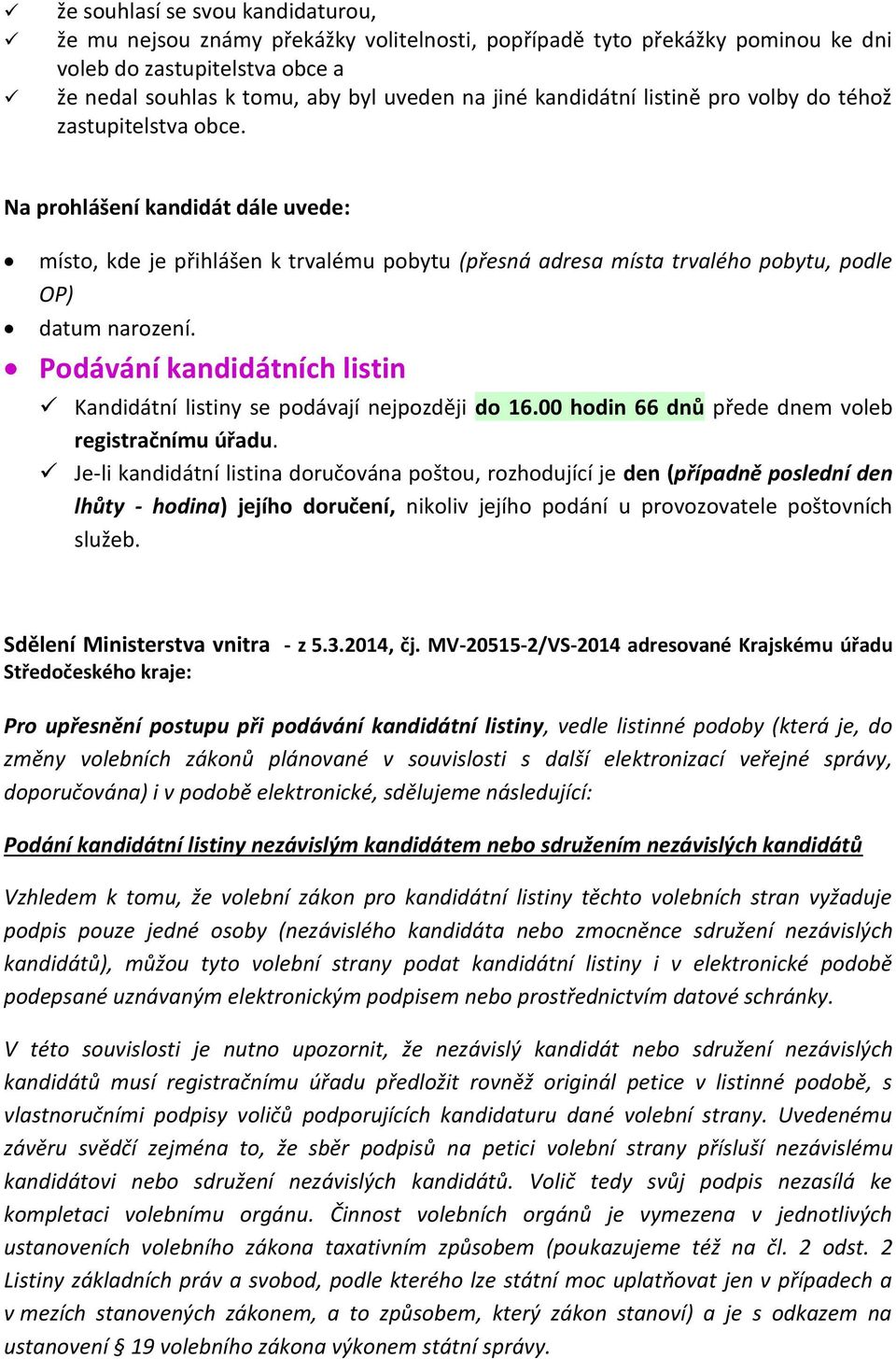 Podávání kandidátních listin Kandidátní listiny se podávají nejpozději do 16.00 hodin 66 dnů přede dnem voleb registračnímu úřadu.