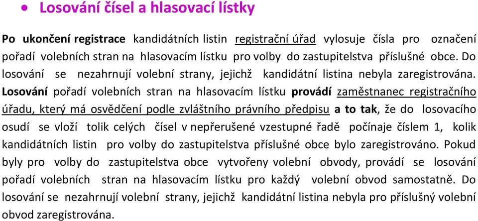 Losování pořadí volebních stran na hlasovacím lístku provádí zaměstnanec registračního úřadu, který má osvědčení podle zvláštního právního předpisu a to tak, že do losovacího osudí se vloží tolik