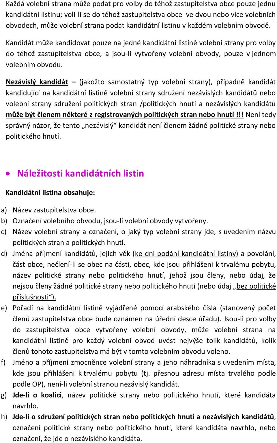 Kandidát může kandidovat pouze na jedné kandidátní listině volební strany pro volby do téhož zastupitelstva obce, a jsou-li vytvořeny volební obvody, pouze v jednom volebním obvodu.