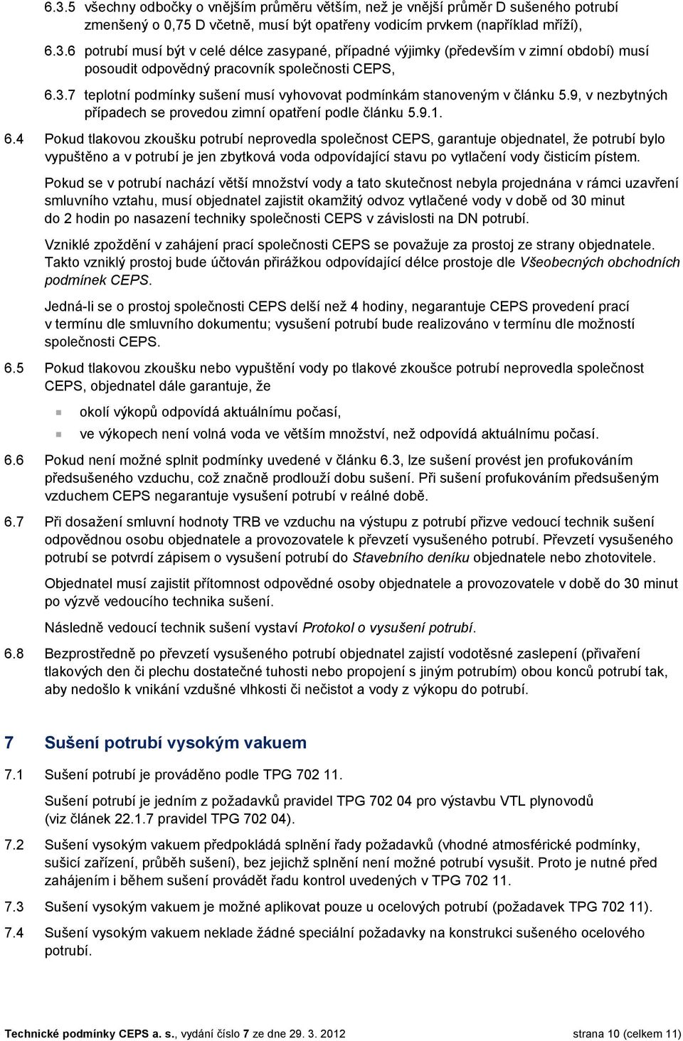 4 Pokud tlakovou zkoušku potrubí neprovedla společnost CEPS, garantuje objednatel, že potrubí bylo vypuštěno a v potrubí je jen zbytková voda odpovídající stavu po vytlačení vody čisticím pístem.