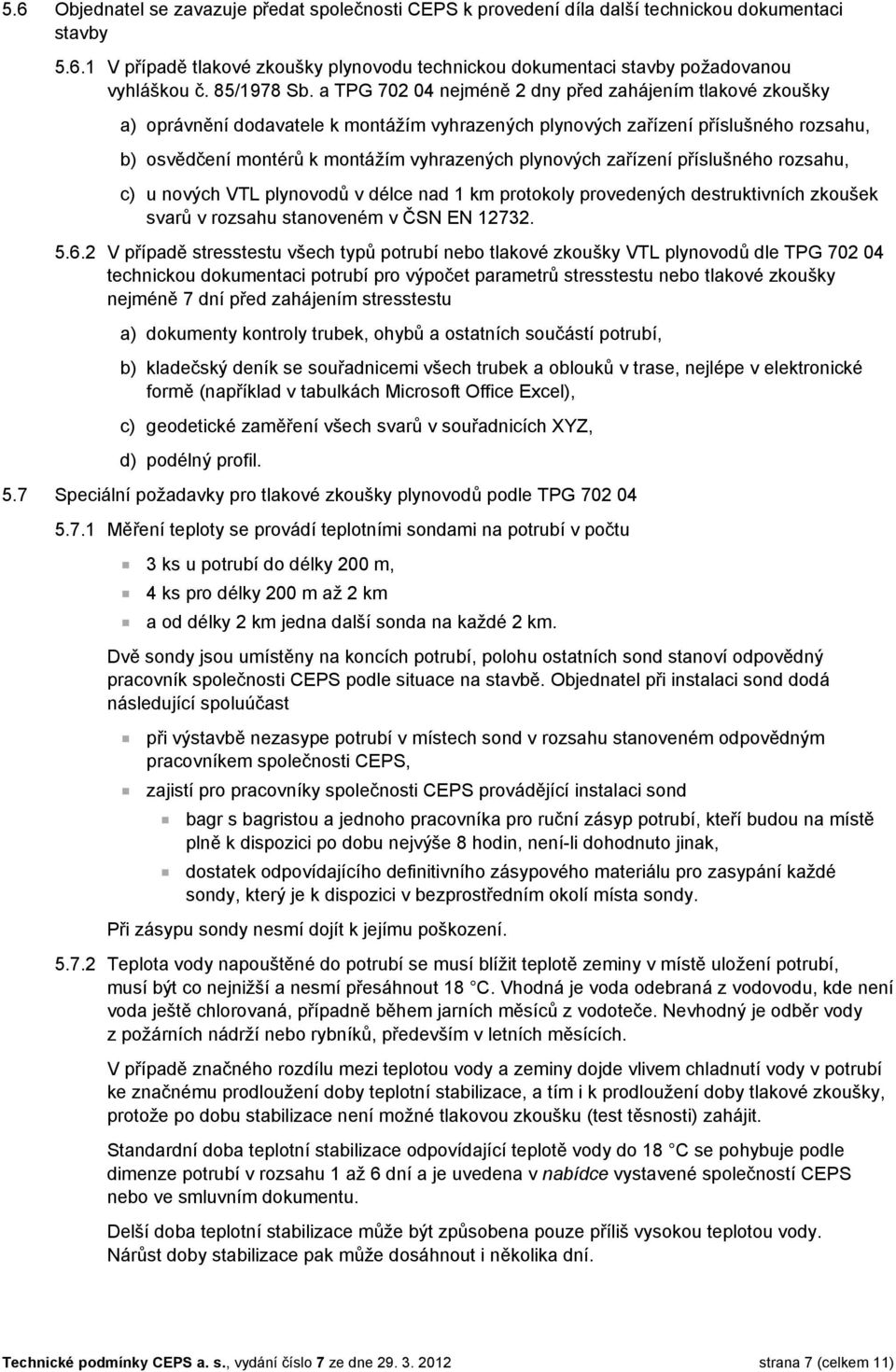 a TPG 702 04 nejméně 2 dny před zahájením tlakové zkoušky a) oprávnění dodavatele k montážím vyhrazených plynových zařízení příslušného rozsahu, b) osvědčení montérů k montážím vyhrazených plynových