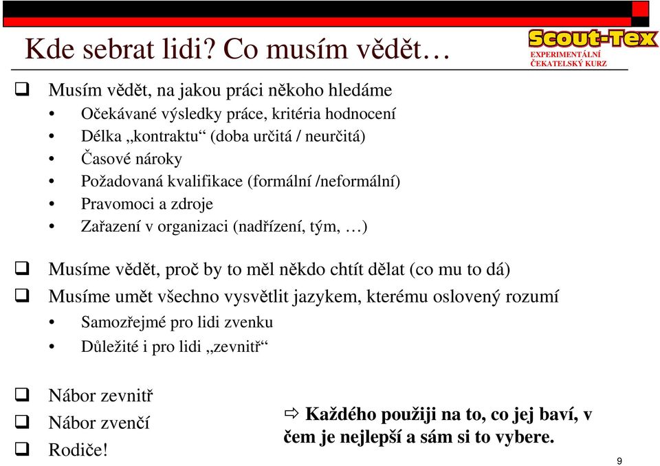 asové nároky Požadovaná kvalifikace (formální /neformální) Pravomoci a zdroje Zaazení v organizaci (nadízení, tým, ) Musíme vdt, pro by