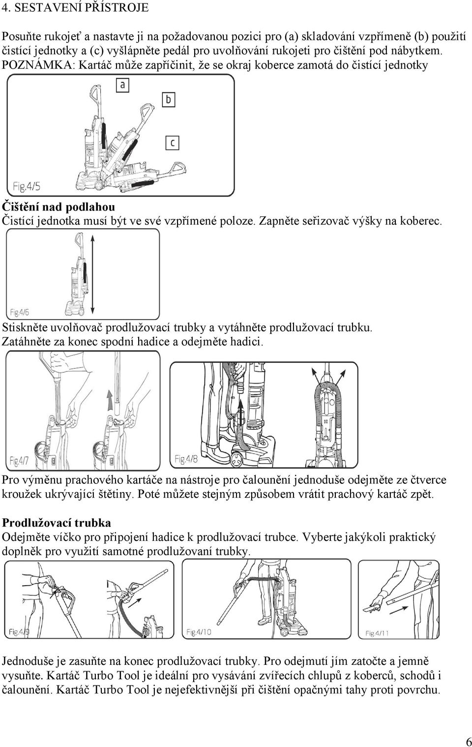 Stiskněte uvolňovač prodlužovací trubky a vytáhněte prodlužovací trubku. Zatáhněte za konec spodní hadice a odejměte hadici.