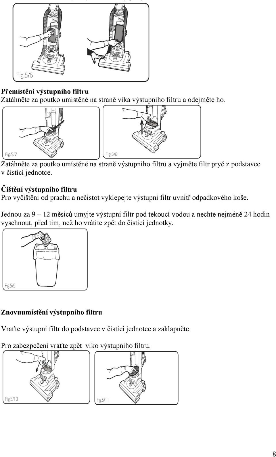 Čištění výstupního filtru Pro vyčištění od prachu a nečistot vyklepejte výstupní filtr uvnitř odpadkového koše.