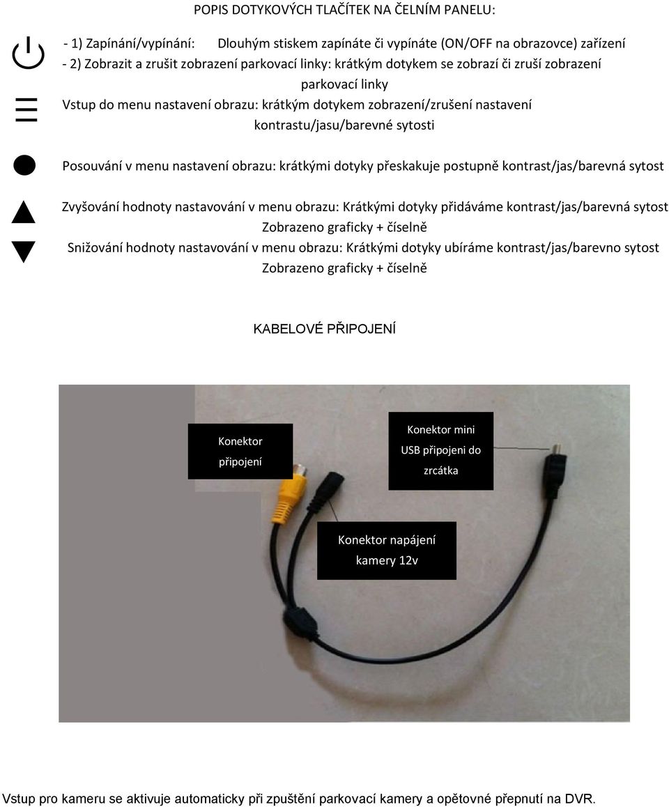 krátkými dotyky přeskakuje postupně kontrast/jas/barevná sytost Zvyšování hodnoty nastavování v menu obrazu: Krátkými dotyky přidáváme kontrast/jas/barevná sytost Zobrazeno graficky + číselně