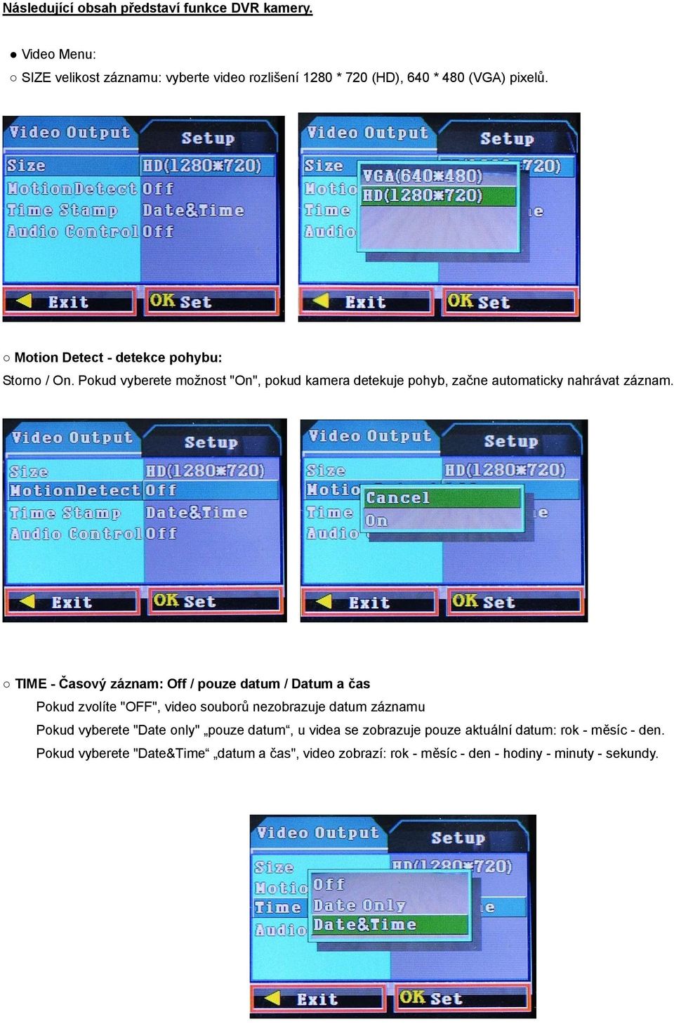 TIME - Časový záznam: Off / pouze datum / Datum a čas Pokud zvolíte "OFF", video souborů nezobrazuje datum záznamu Pokud vyberete "Date only" pouze