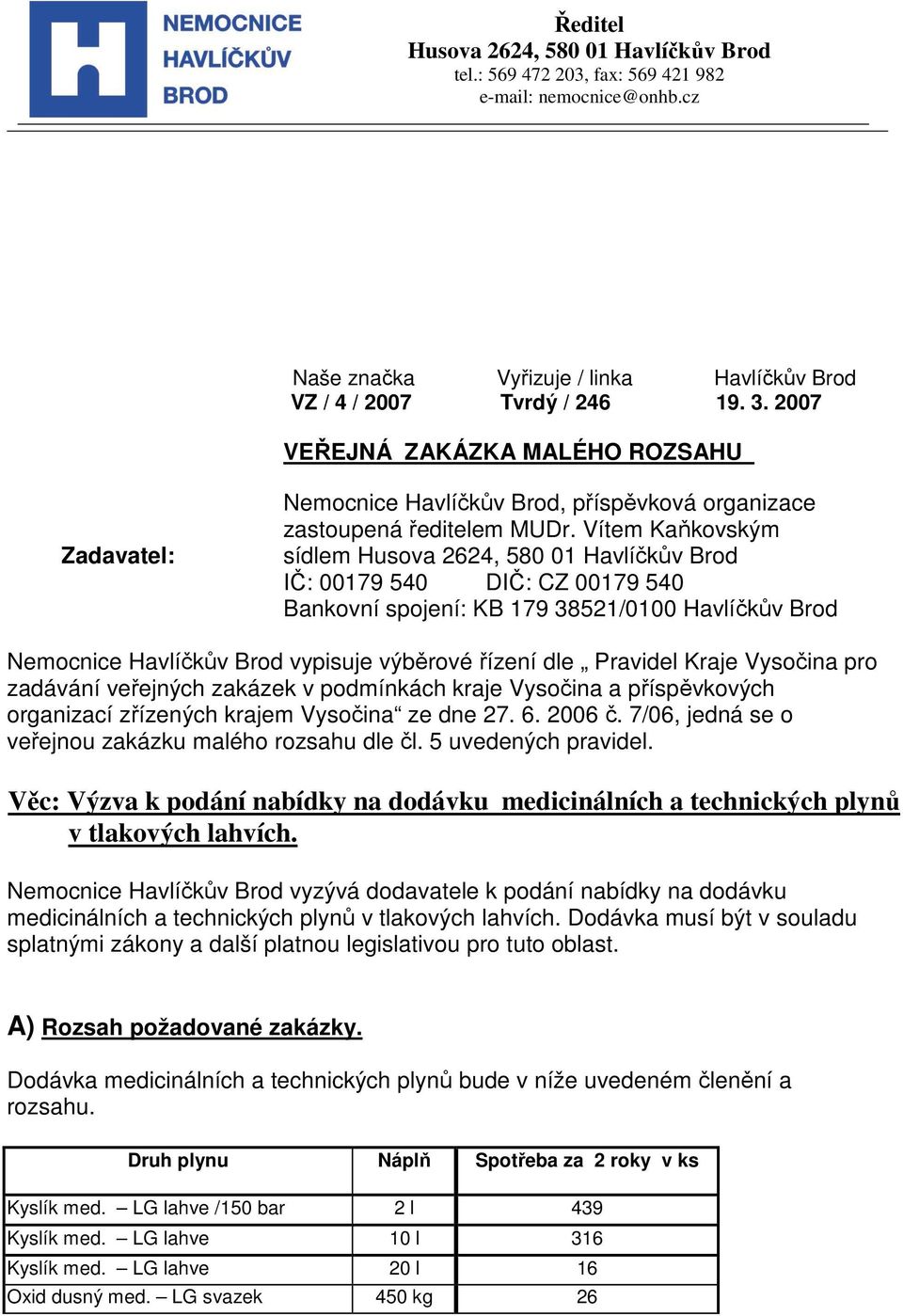 Vítem Kaňkovským sídlem Husova 2624, 580 01 Havlíčkův Brod IČ: 00179 540 DIČ: CZ 00179 540 Bankovní spojení: KB 179 38521/0100 Havlíčkův Brod Nemocnice Havlíčkův Brod vypisuje výběrové řízení dle