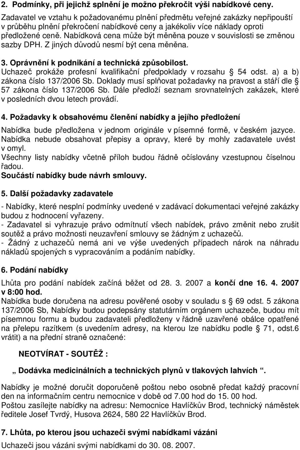 Nabídková cena může být měněna pouze v souvislosti se změnou sazby DPH. Z jiných důvodů nesmí být cena měněna. 3. Oprávnění k podnikání a technická způsobilost.