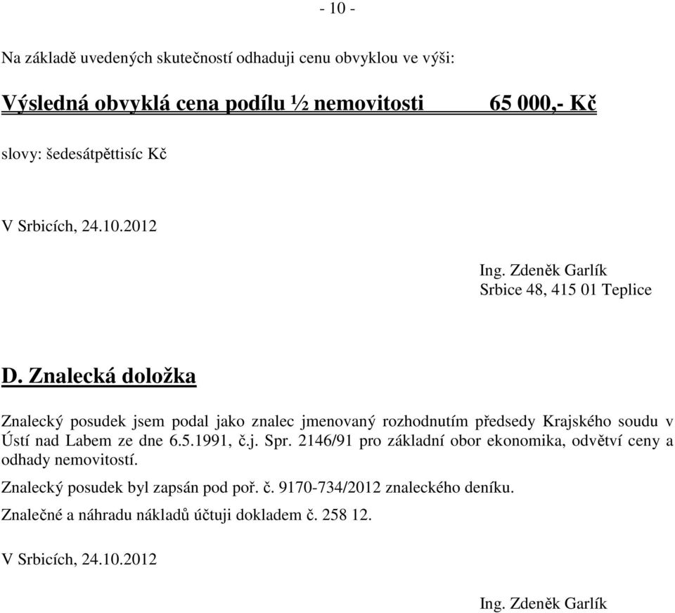 Znalecká doložka Znalecký posudek jsem podal jako znalec jmenovaný rozhodnutím předsedy Krajského soudu v Ústí nad Labem ze dne 6.5.1991, č.j. Spr.