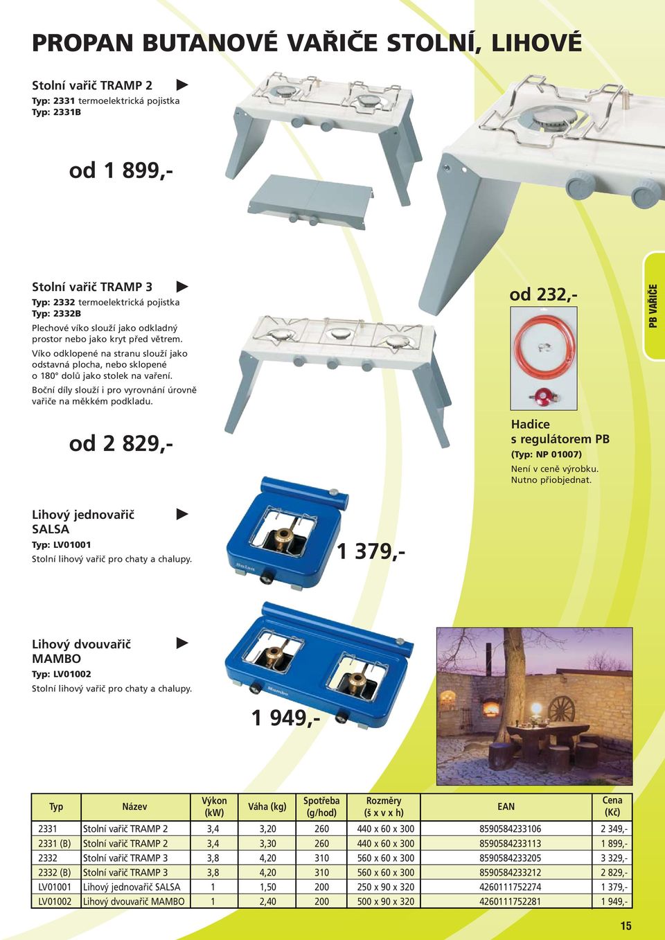 Boční díly slouží i pro vyrovnání úrovně vařiče na měkkém podkladu. od 2 829,- od 232,- Hadice s regulátorem PB (Typ: NP 01007) Není v ceně výrobku. Nutno přiobjednat.