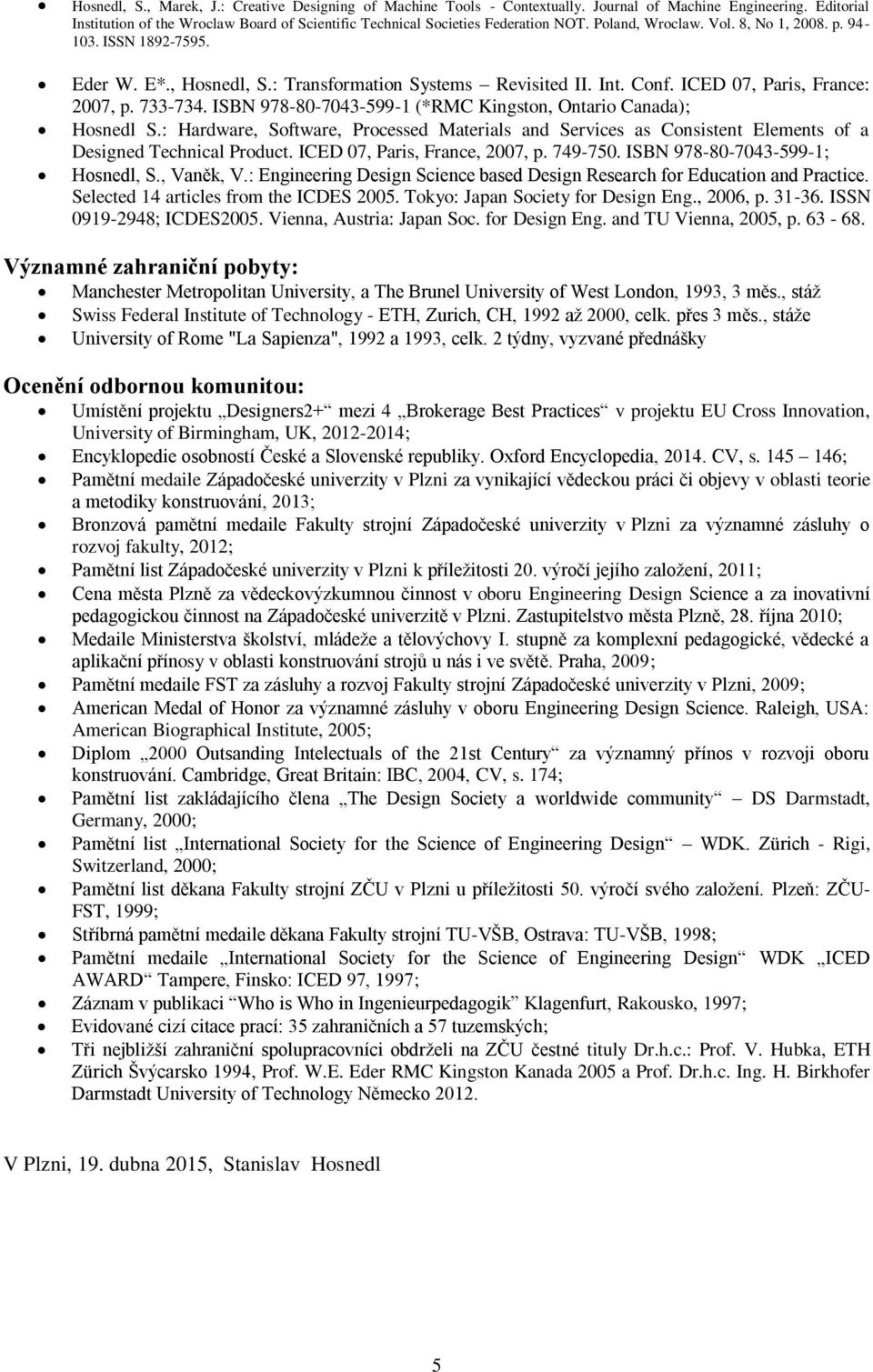 ISBN 978-80-7043-599-1 (*RMC Kingston, Ontario Canada); Hosnedl S.: Hardware, Software, Processed Materials and Services as Consistent Elements of a Designed Technical Product.