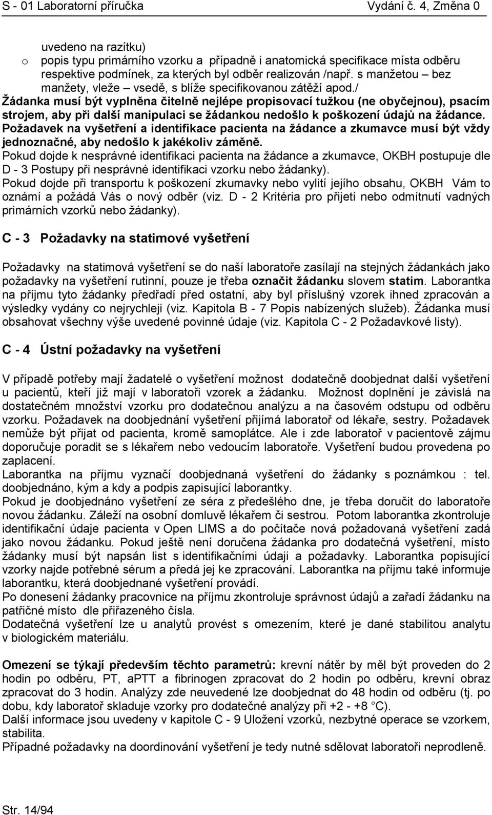 / Žádanka musí být vyplněna čitelně nejlépe propisovací tužkou (ne obyčejnou), psacím strojem, aby při další manipulaci se žádankou nedošlo k poškození údajů na žádance.