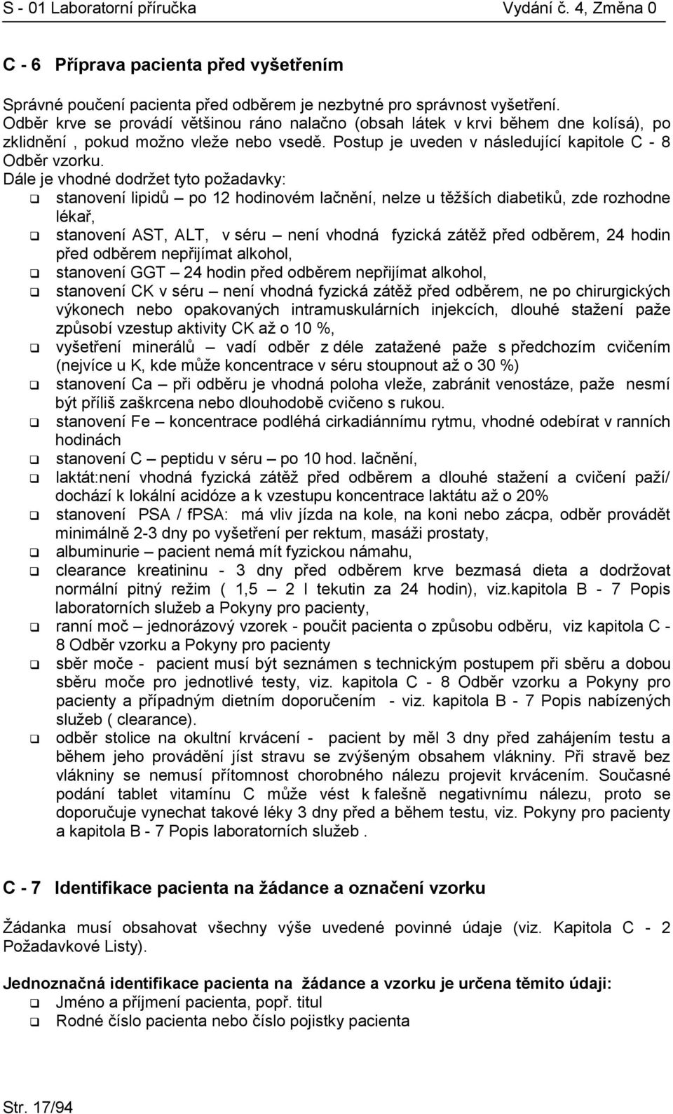 Dále je vhodné dodržet tyto požadavky: stanovení lipidů po 12 hodinovém lačnění, nelze u těžších diabetiků, zde rozhodne lékař, stanovení AST, ALT, v séru není vhodná fyzická zátěž před odběrem, 24