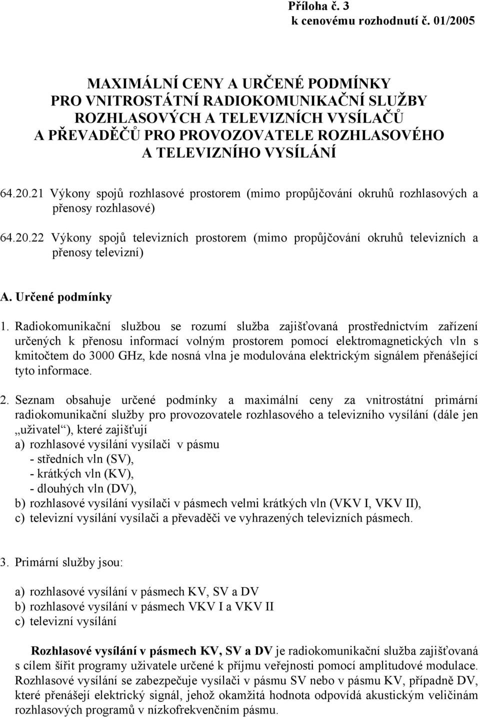 20.22 Výkony spojů televizních prostorem (mimo propůjčování okruhů televizních a přenosy televizní) A. Určené podmínky 1.