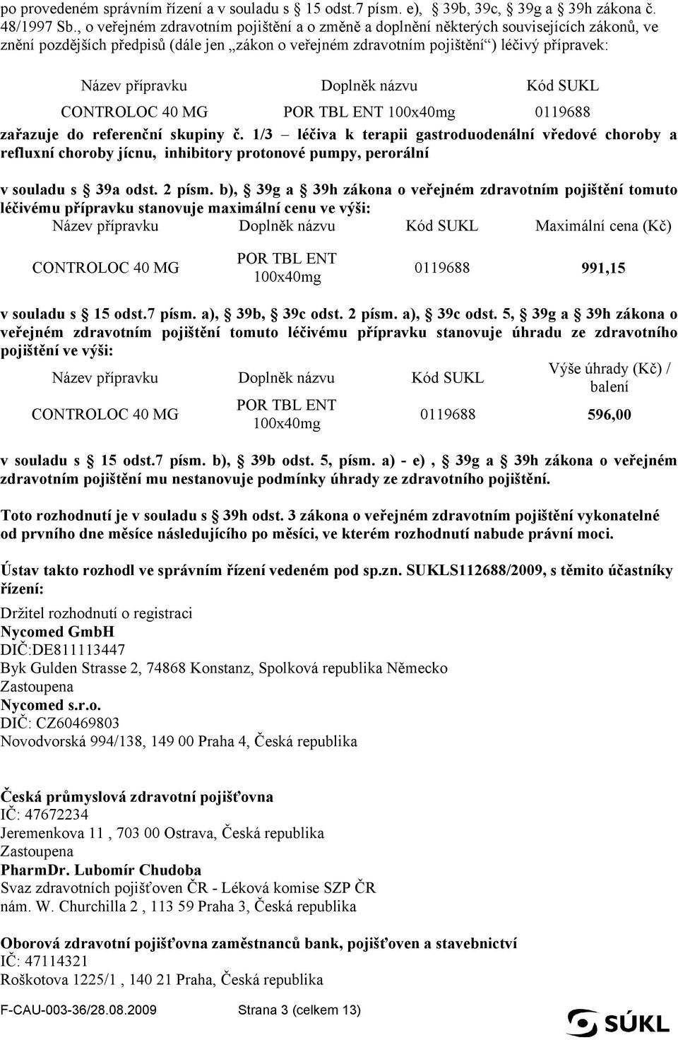 Doplněk názvu Kód SUKL CONTROLOC 40 MG POR TBL ENT 100x40mg 0119688 zařazuje do referenční skupiny č.