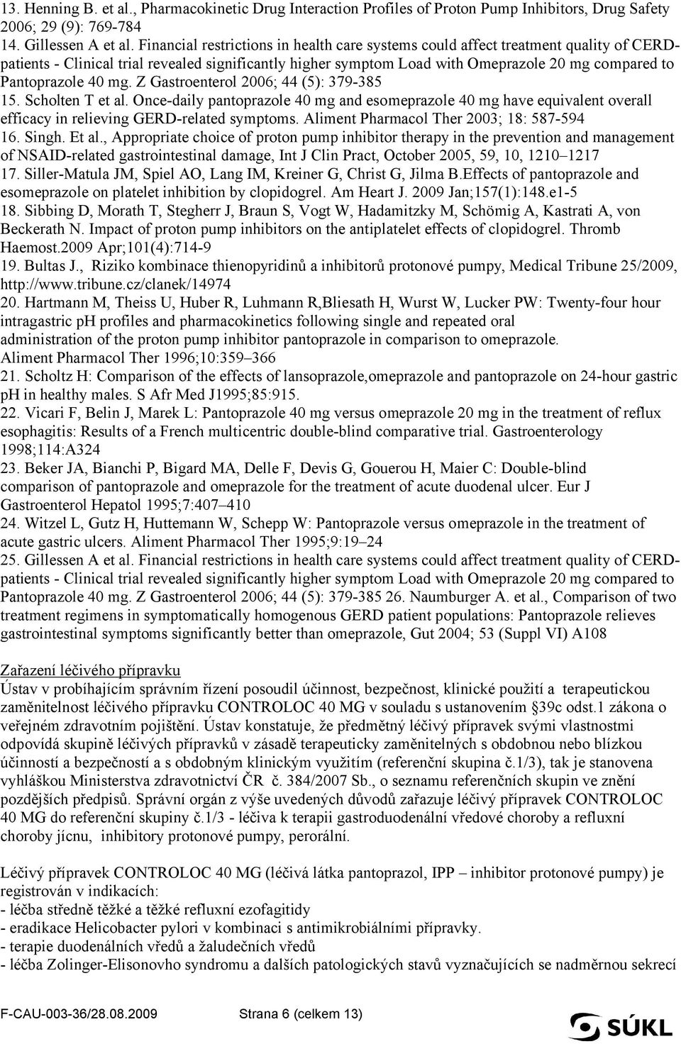 40 mg. Z Gastroenterol 2006; 44 (5): 379-385 15. Scholten T et al. Once-daily pantoprazole 40 mg and esomeprazole 40 mg have equivalent overall efficacy in relieving GERD-related symptoms.