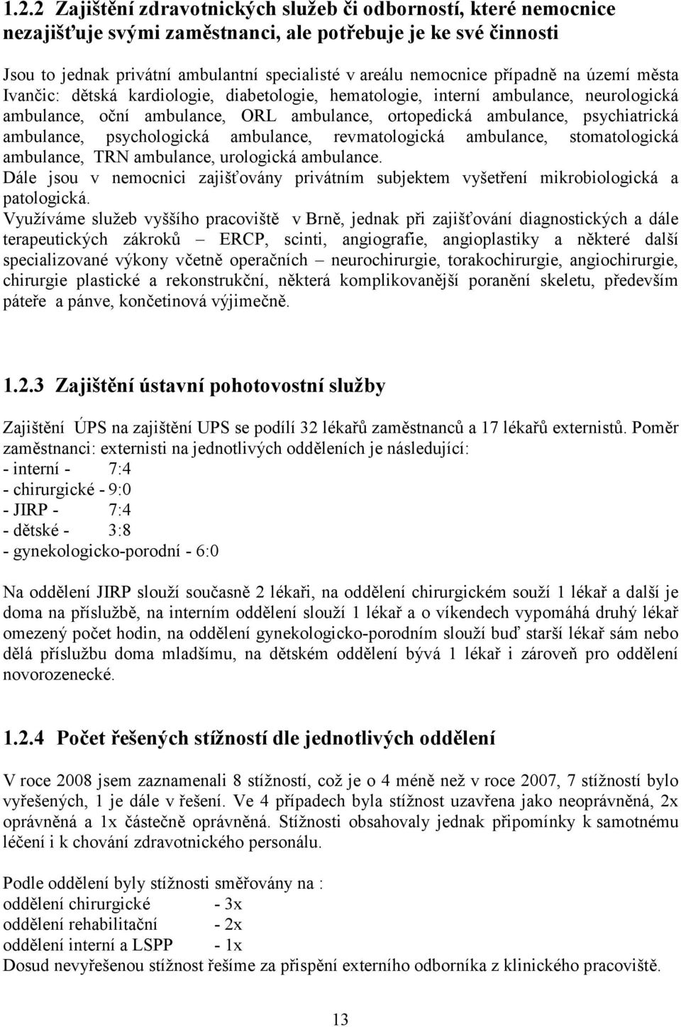 ambulance, psychologická ambulance, revmatologická ambulance, stomatologická ambulance, TRN ambulance, urologická ambulance.