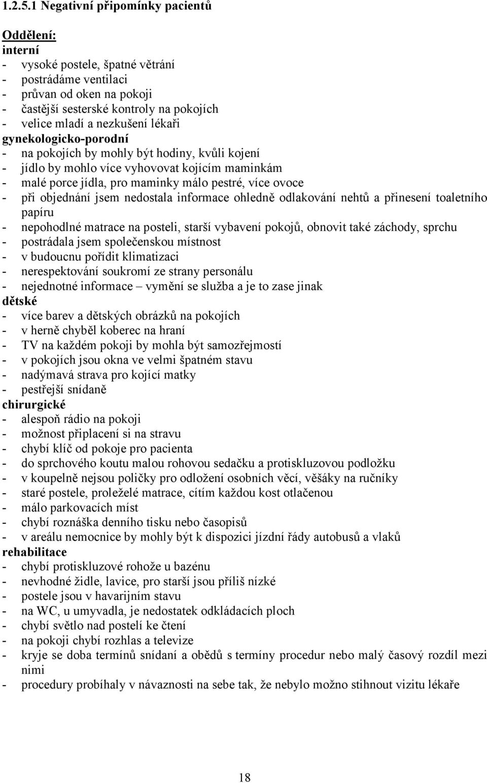 nezkušení lékaři gynekologicko-porodní - na pokojích by mohly být hodiny, kvůli kojení - jídlo by mohlo více vyhovovat kojícím maminkám - malé porce jídla, pro maminky málo pestré, více ovoce - při