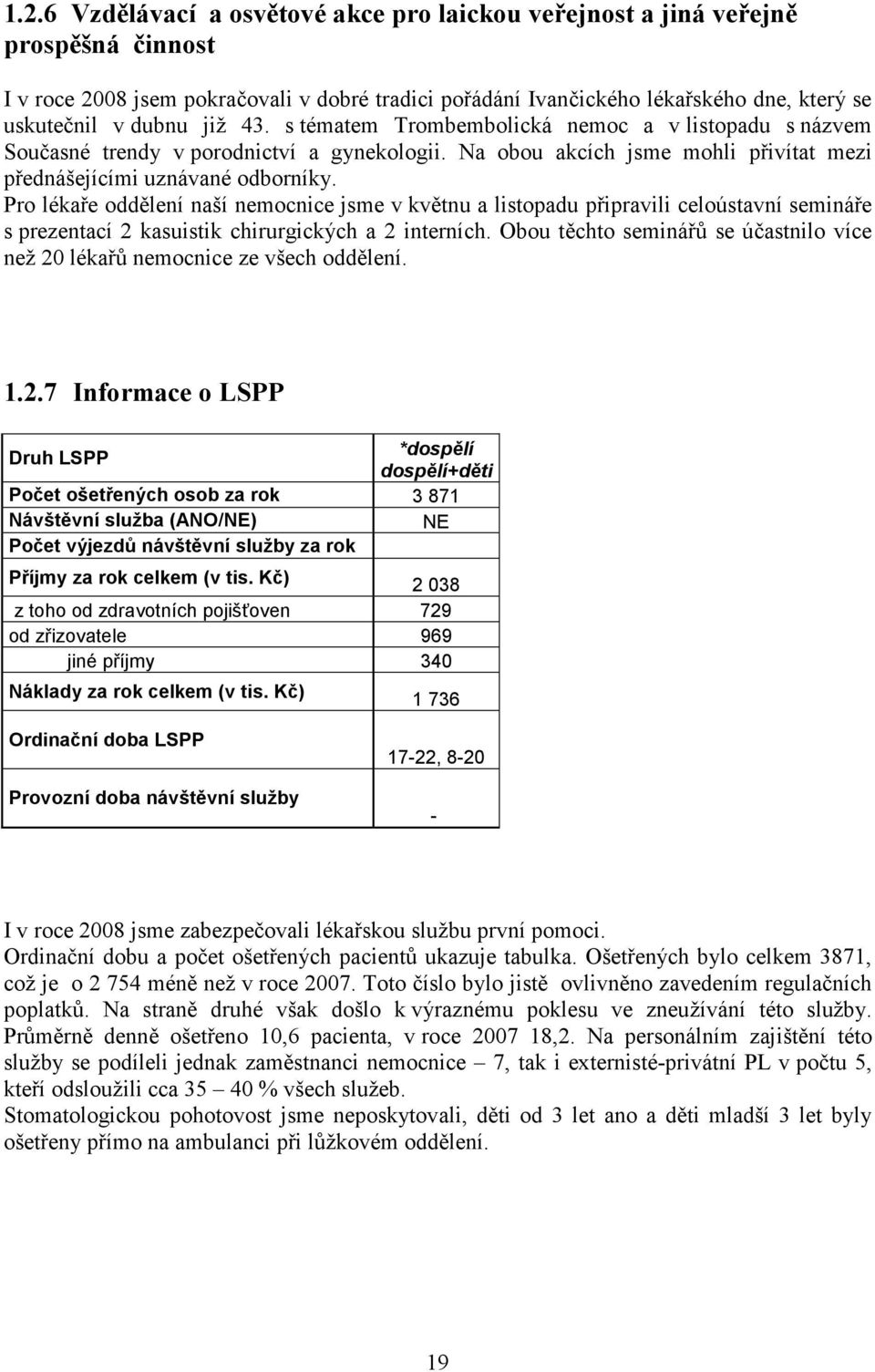 Pro lékaře oddělení naší nemocnice jsme v květnu a listopadu připravili celoústavní semináře s prezentací 2 kasuistik chirurgických a 2 interních.