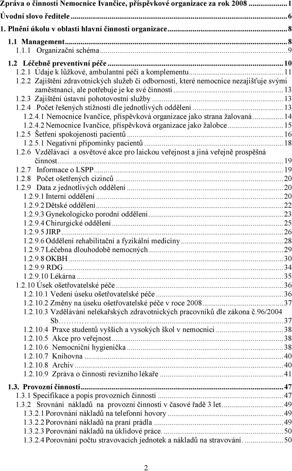 .. 13 1.2.3 Zajištění ústavní pohotovostní služby... 13 1.2.4 Počet řešených stížností dle jednotlivých oddělení... 13 1.2.4.1 Nemocnice Ivančice, příspěvková organizace jako strana žalovaná... 14 1.