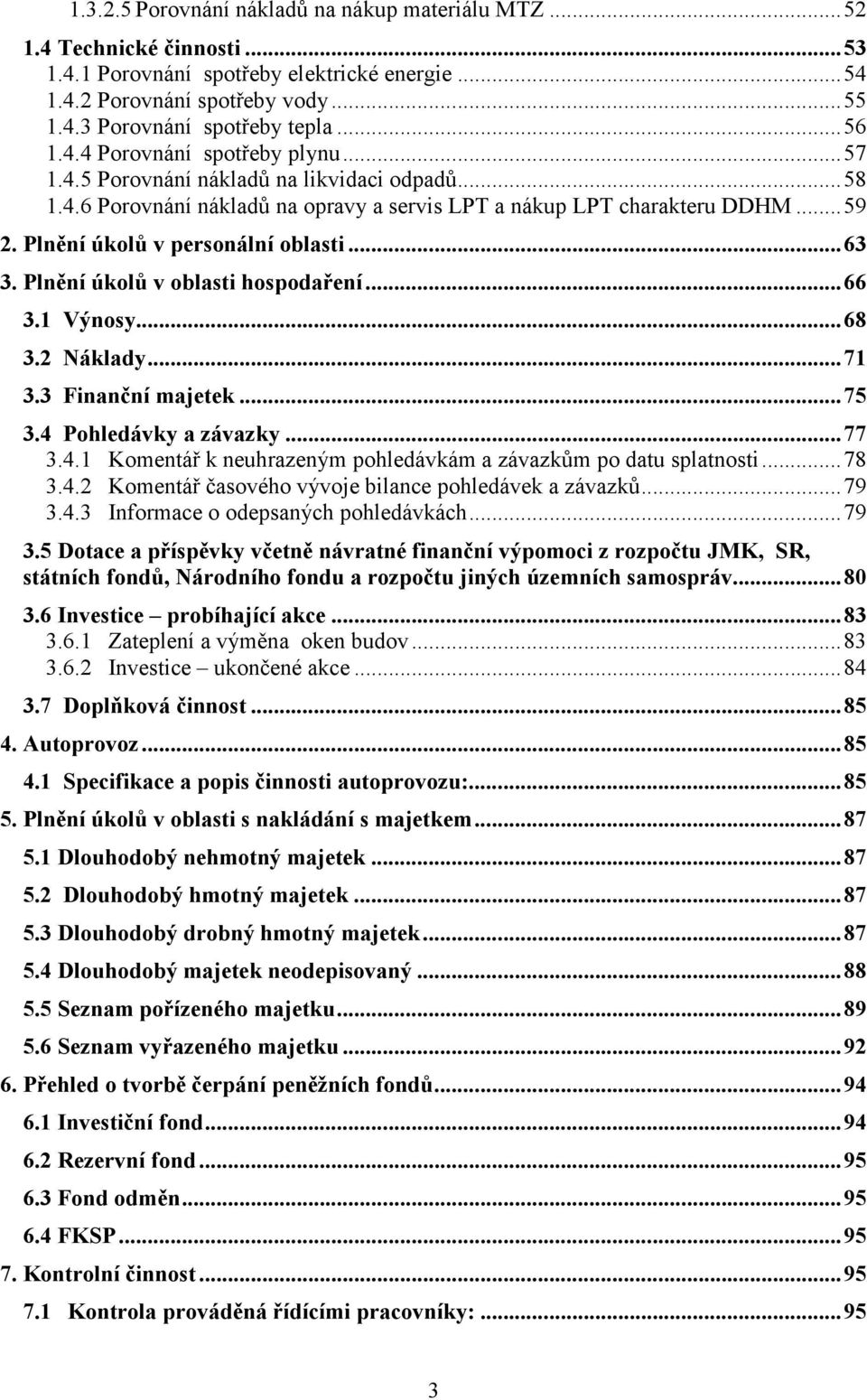 Plnění úkolů v personální oblasti... 63 3. Plnění úkolů v oblasti hospodaření... 66 3.1 Výnosy... 68 3.2 áklady... 71 3.3 Finanční majetek... 75 3.4 