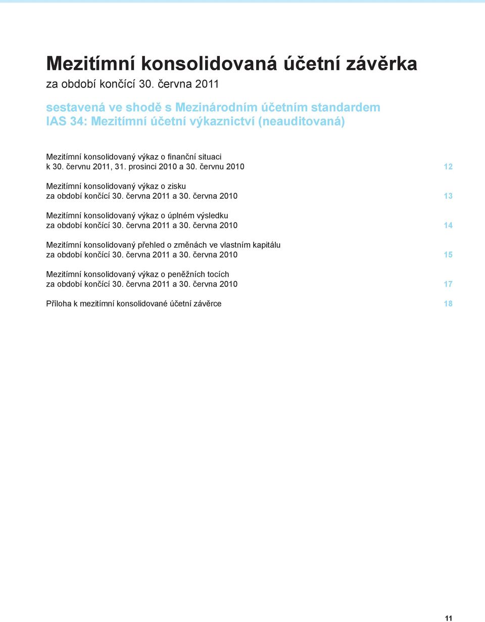 červnu 2010 12 Mezitímní konsolidovaný výkaz o zisku za období končící 2011 a 2010 13 Mezitímní konsolidovaný výkaz o úplném výsledku za období končící 2011 a 2010