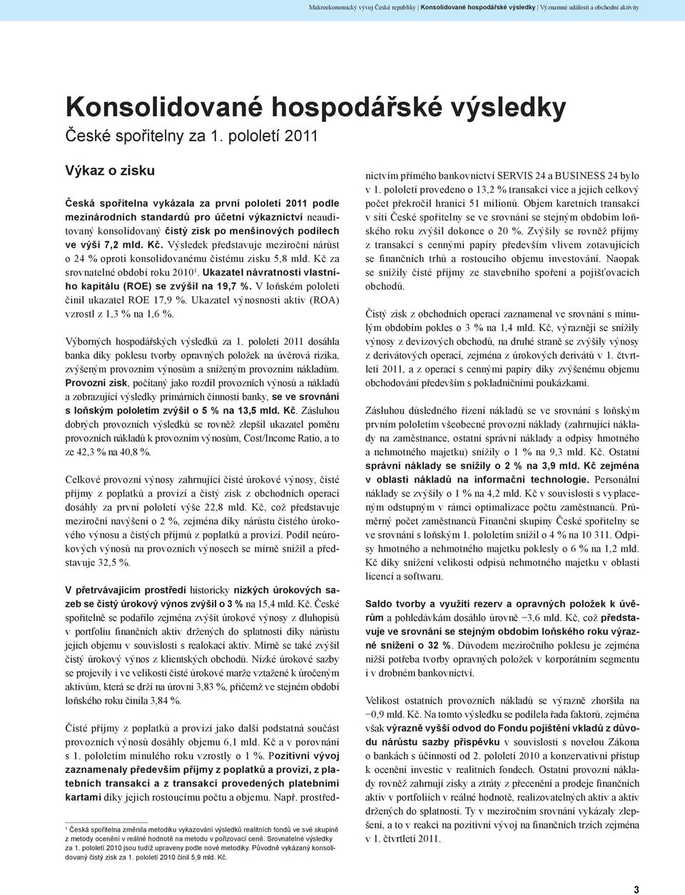 7,2 mld. Kč. Výsledek představuje meziroční nárůst o 24 % oproti konsolidovanému čistému zisku 5,8 mld. Kč za srovnatelné období roku 2010 1.