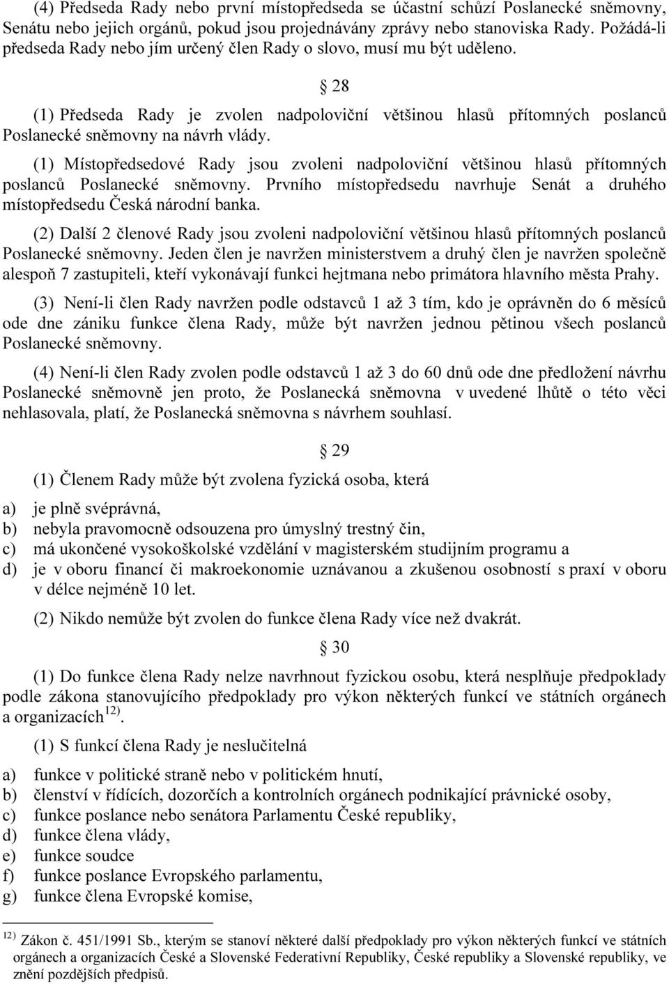 (1) Místopředsedové Rady jsou zvoleni nadpoloviční většinou hlasů přítomných poslanců Poslanecké sněmovny. Prvního místopředsedu navrhuje Senát a druhého místopředsedu Česká národní banka.