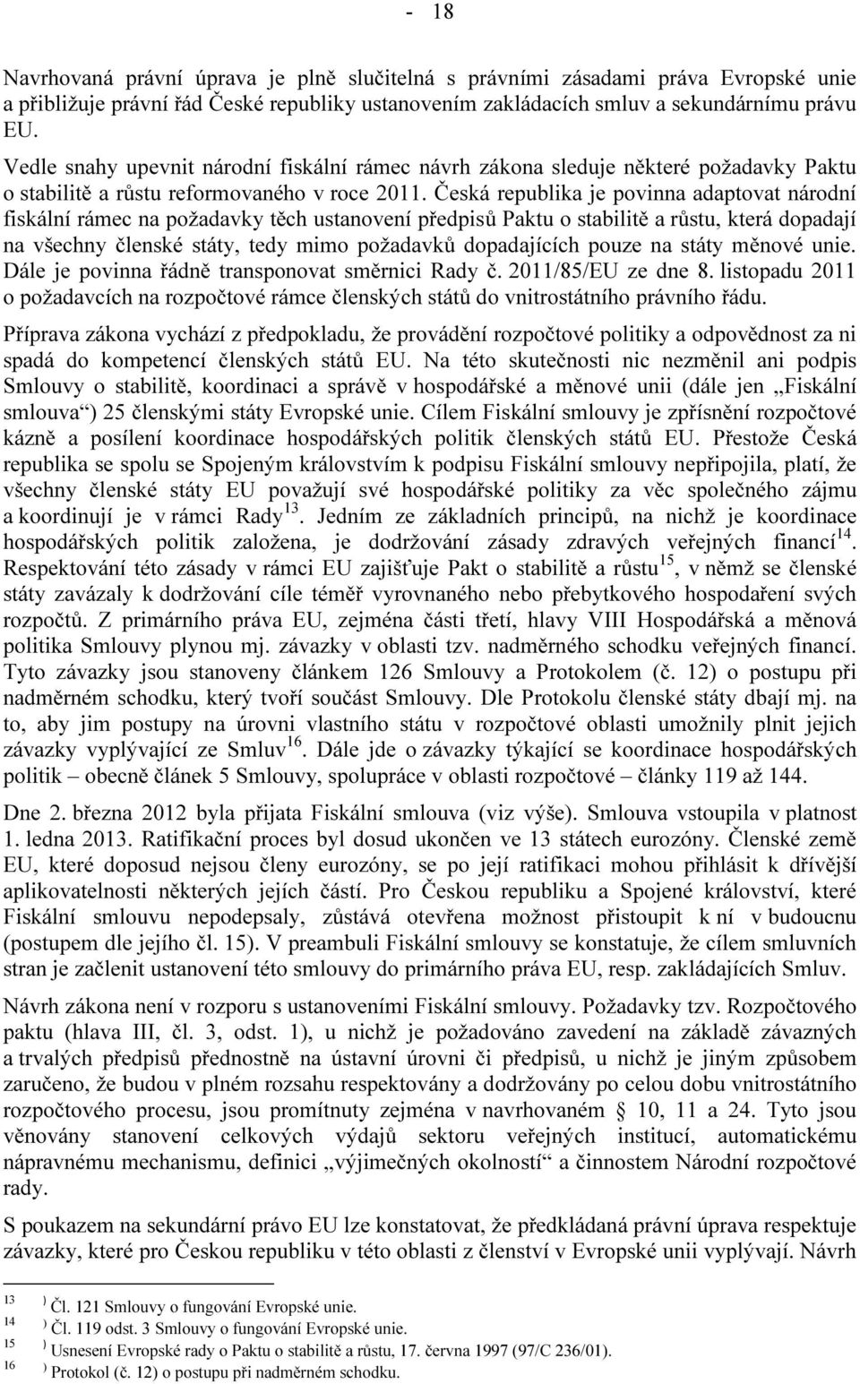 Česká republika je povinna adaptovat národní fiskální rámec na požadavky těch ustanovení předpisů Paktu o stabilitě a růstu, která dopadají na všechny členské státy, tedy mimo požadavků dopadajících