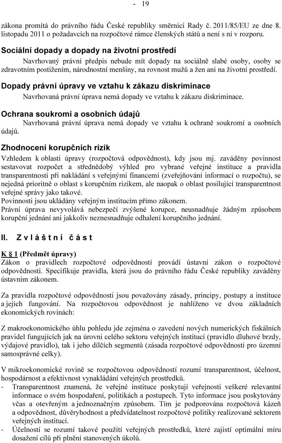 životní prostředí. Dopady právní úpravy ve vztahu k zákazu diskriminace Navrhovaná právní úprava nemá dopady ve vztahu k zákazu diskriminace.