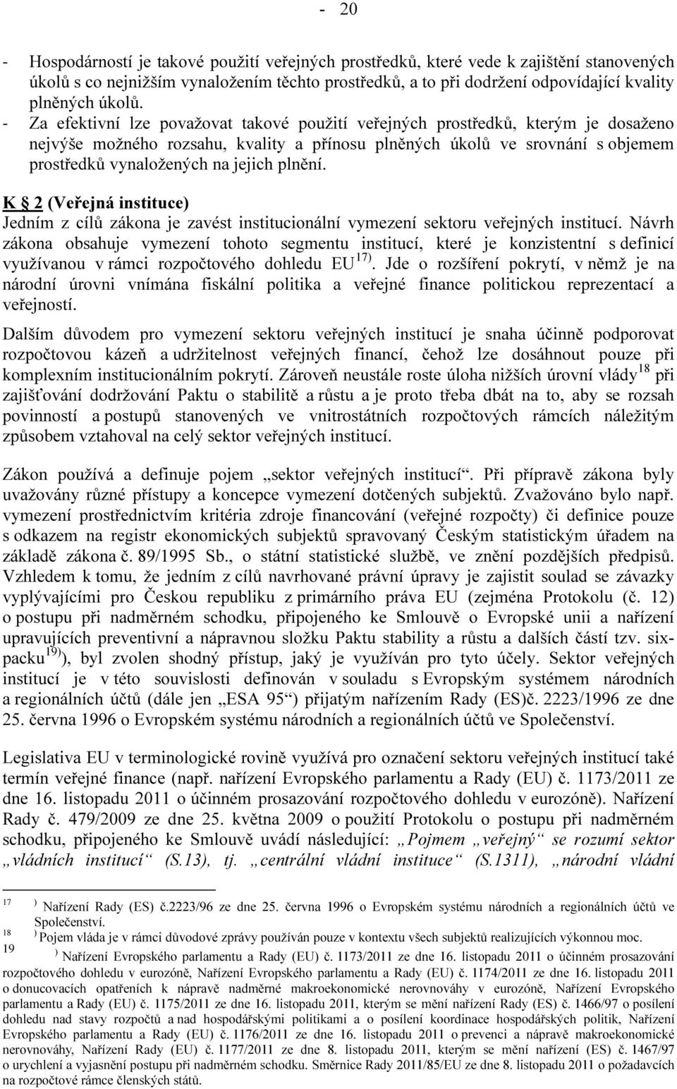 - Za efektivní lze považovat takové použití veřejných prostředků, kterým je dosaženo nejvýše možného rozsahu, kvality a přínosu plněných úkolů ve srovnání s objemem prostředků vynaložených na jejich