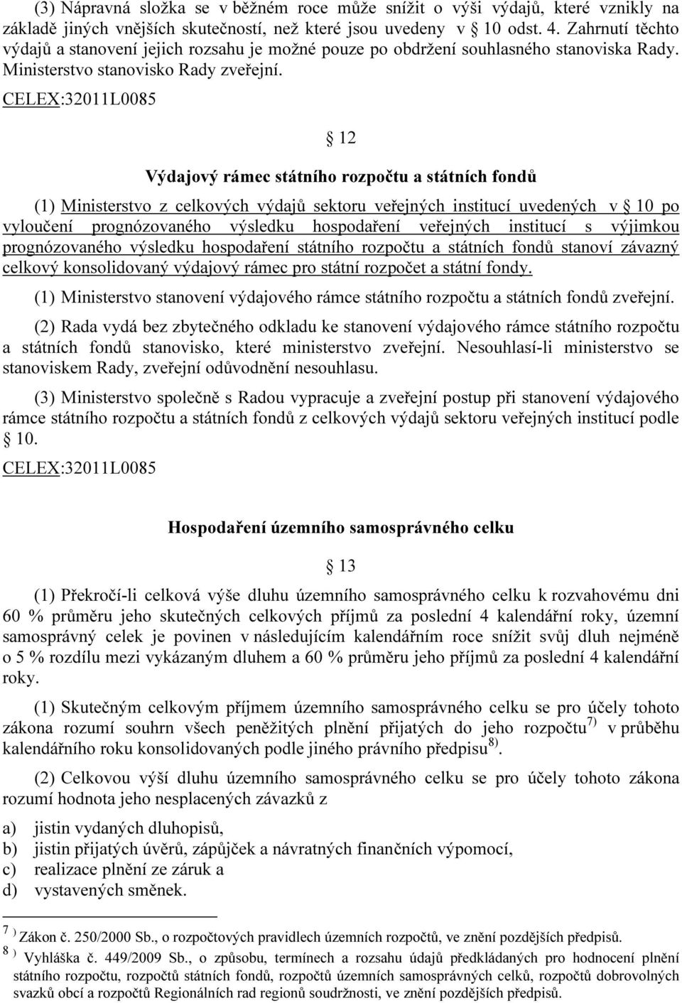 CELEX:32011L0085 12 Výdajový rámec státního rozpočtu a státních fondů (1) Ministerstvo z celkových výdajů sektoru veřejných institucí uvedených v 10 po vyloučení prognózovaného výsledku hospodaření