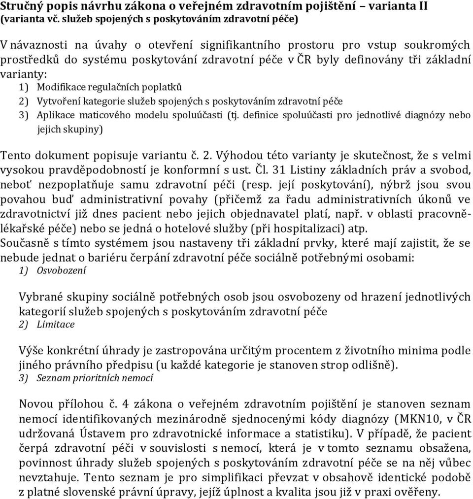 tři základní varianty: 1) Modifikace regulačních poplatků 2) Vytvoření kategorie služeb spojených s poskytováním zdravotní péče 3) Aplikace maticového modelu spoluúčasti (tj.