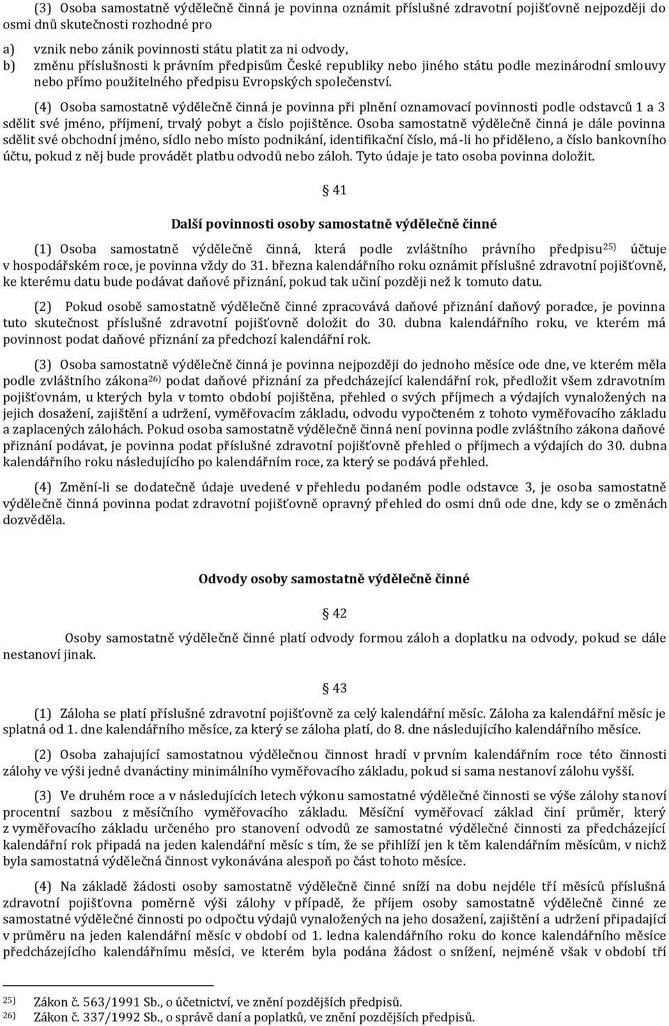 (4) Osoba samostatně výdělečně činná je povinna při plnění oznamovací povinnosti podle odstavců 1 a 3 sdělit své jméno, příjmení, trvalý pobyt a číslo pojištěnce.