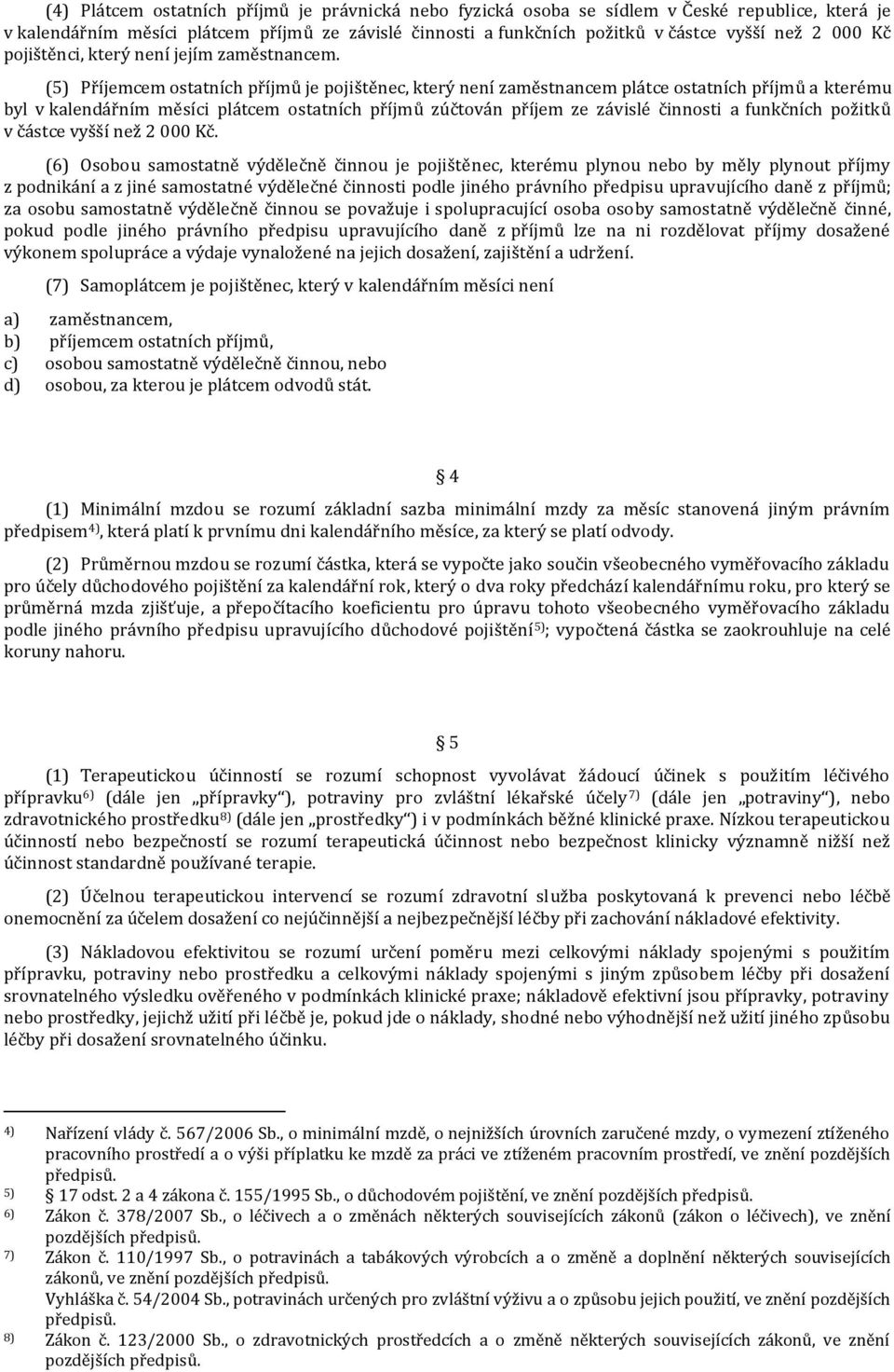 (5) Příjemcem ostatních příjmů je pojištěnec, který není zaměstnancem plátce ostatních příjmů a kterému byl v kalendářním měsíci plátcem ostatních příjmů zúčtován příjem ze závislé činnosti a