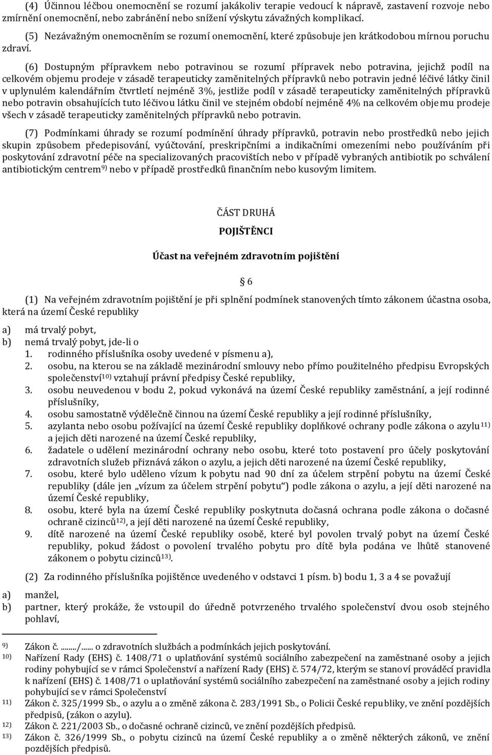 (6) Dostupným přípravkem nebo potravinou se rozumí přípravek nebo potravina, jejichž podíl na celkovém objemu prodeje v zásadě terapeuticky zaměnitelných přípravků nebo potravin jedné léčivé látky