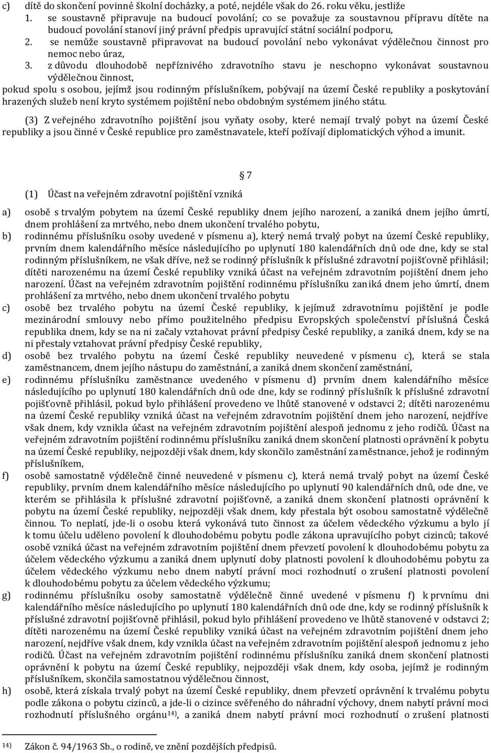 se nemůže soustavně připravovat na budoucí povolání nebo vykonávat výdělečnou činnost pro nemoc nebo úraz, 3.