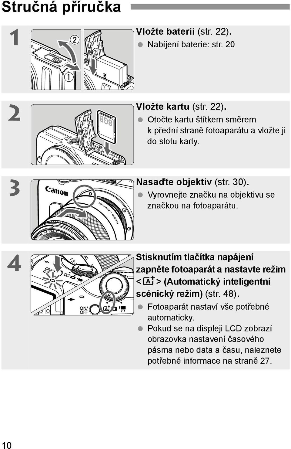 4 Stisknutím tlačítka napájení zapněte fotoaparát a nastavte režim <A> (Automatický inteligentní scénický režim) (str. 48).