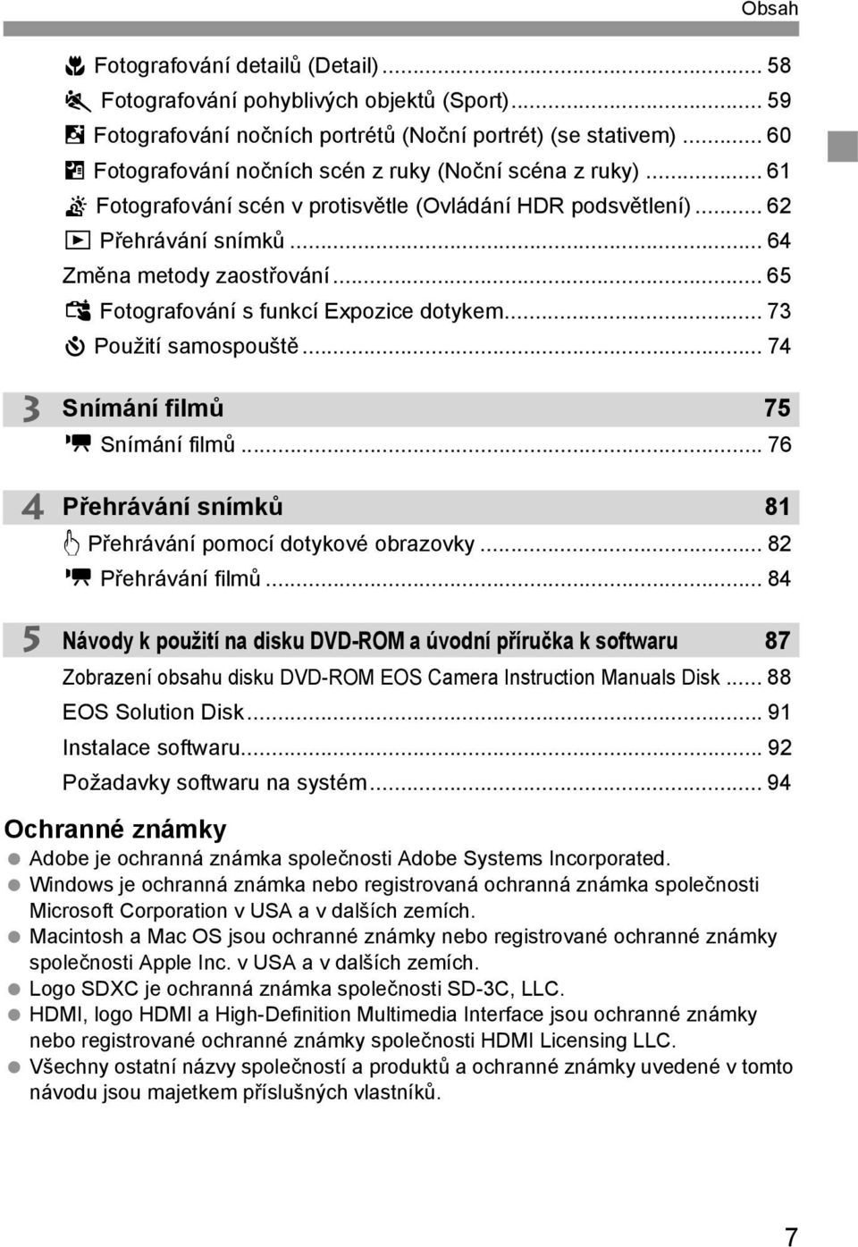 .. 65 x Fotografování s funkcí Expozice dotykem... 73 j Použití samospouště... 74 3 4 Snímání filmů 75 k Snímání filmů... 76 Přehrávání snímků 81 d Přehrávání pomocí dotykové obrazovky.