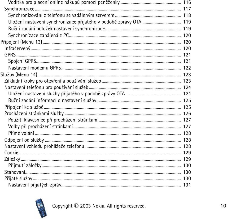 .. 122 Slu¾by (Menu 14)... 123 Základní kroky pro otevøení a pou¾ívání slu¾eb... 123 Nastavení telefonu pro pou¾ívání slu¾eb... 124 Ulo¾ení nastavení slu¾by pøijatého v podobì zprávy OTA.