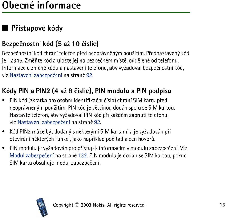 Kódy PIN a PIN2 (4 a¾ 8 èíslic), PIN modulu a PIN podpisu PIN kód (zkratka pro osobní identifikaèní èíslo) chrání SIM kartu pøed neoprávnìným pou¾itím. PIN kód je vìt¹inou dodán spolu se SIM kartou.