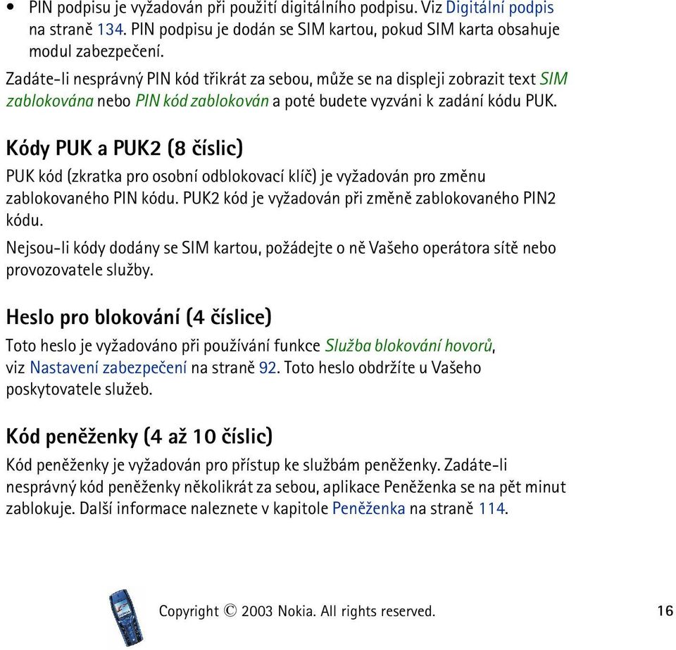 Kódy PUK a PUK2 (8 èíslic) PUK kód (zkratka pro osobní odblokovací klíè) je vy¾adován pro zmìnu zablokovaného PIN kódu. PUK2 kód je vy¾adován pøi zmìnì zablokovaného PIN2 kódu.