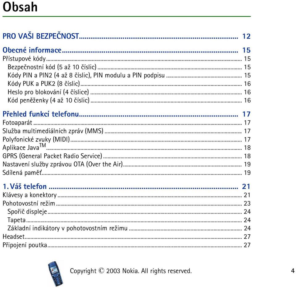 .. 17 Polyfonické zvuky (MIDI)... 17 Aplikace Java TM... 18 GPRS (General Packet Radio Service)... 18 Nastavení slu¾by zprávou OTA (Over the Air)... 19 Sdílená pamì»... 19 1. Vá¹ telefon.