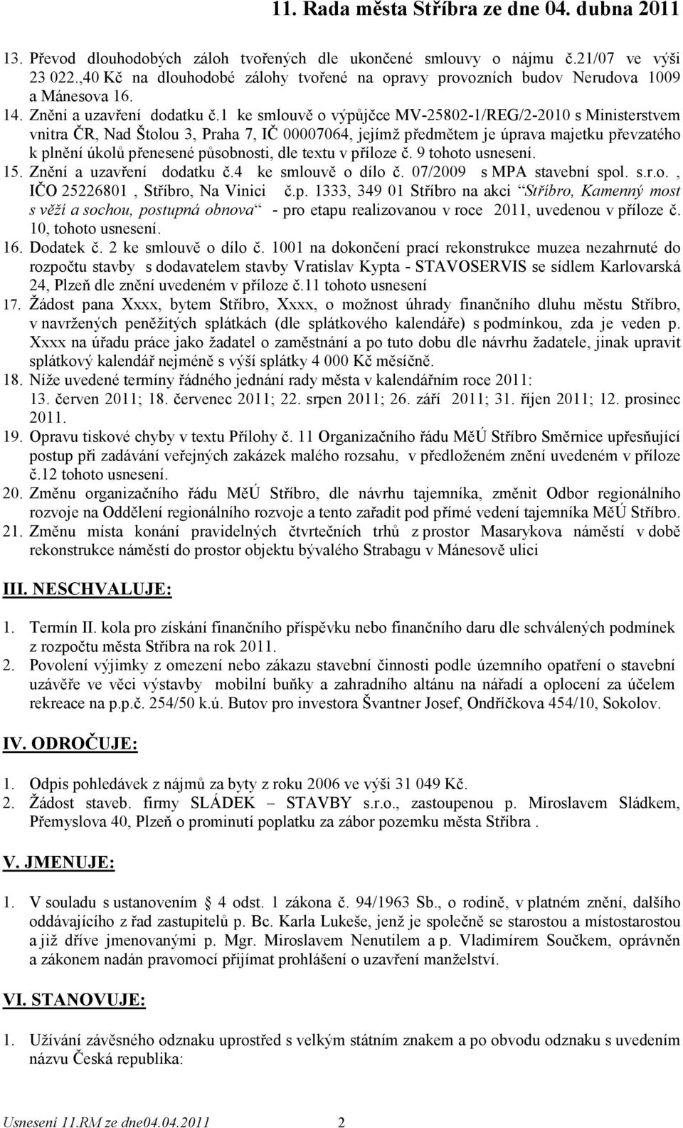 1 ke smlouvě o výpůjčce MV-25802-1/REG/2-2010 s Ministerstvem vnitra ČR, Nad Štolou 3, Praha 7, IČ 00007064, jejímž předmětem je úprava majetku převzatého k plnění úkolů přenesené působnosti, dle