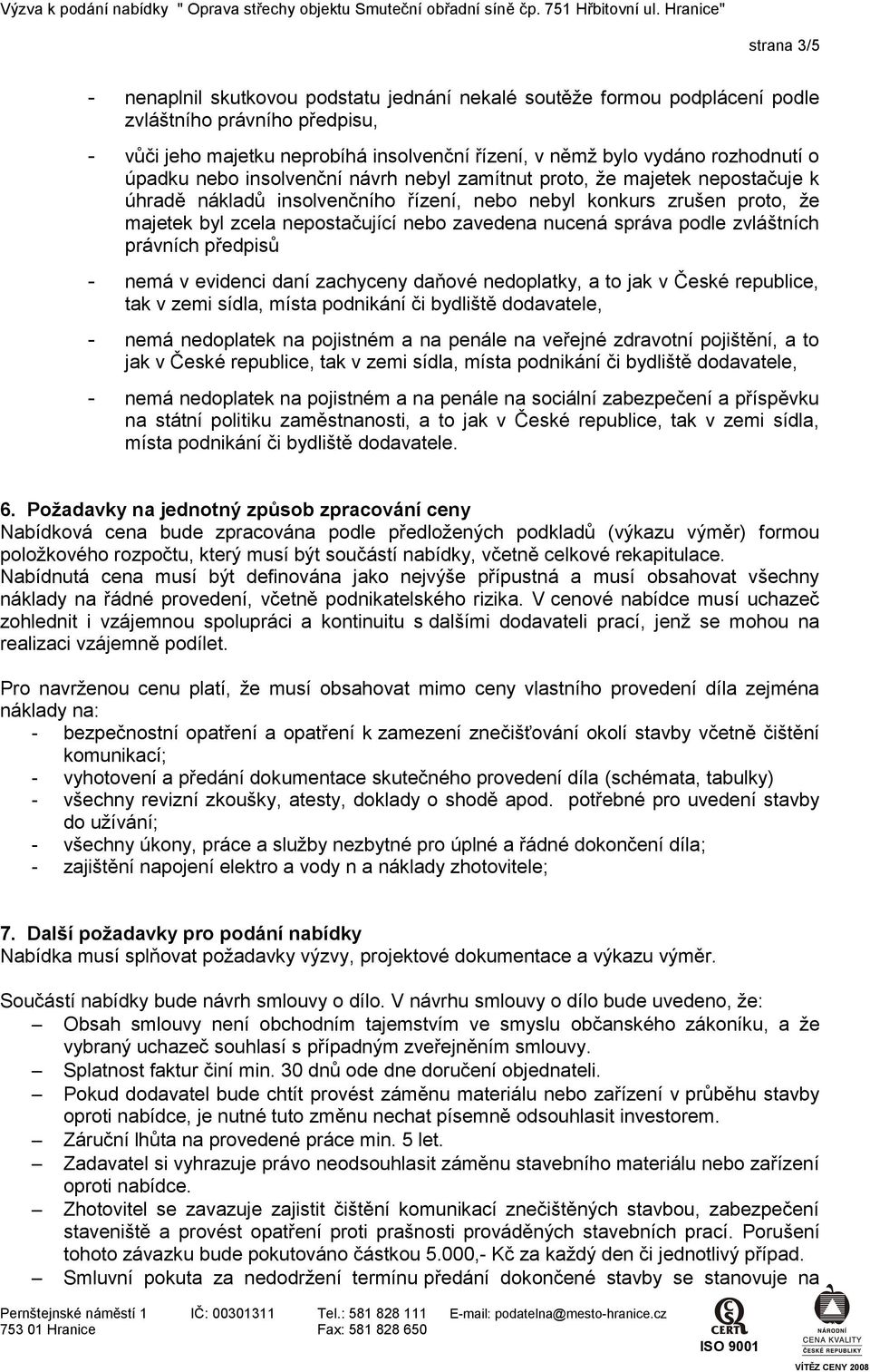 nucená správa podle zvláštních právních předpisů - nemá v evidenci daní zachyceny daňové nedoplatky, a to jak v České republice, tak v zemi sídla, místa podnikání či bydliště dodavatele, - nemá