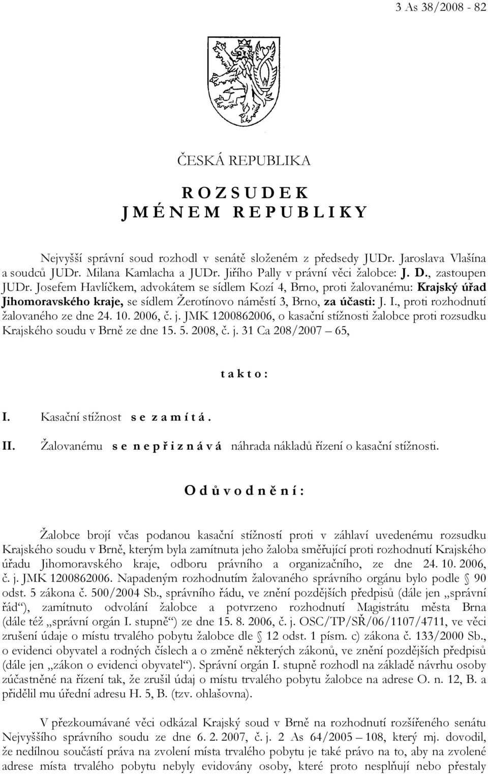 Josefem Havlíčkem, advokátem se sídlem Kozí 4, Brno, proti žalovanému: Krajský úřad Jihomoravského kraje, se sídlem Žerotínovo náměstí 3, Brno, za účasti: J. I., proti rozhodnutí žalovaného ze dne 24.