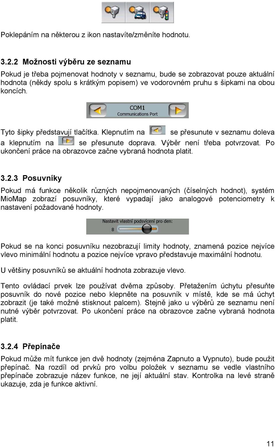 Tyto šipky představují tlačítka. Klepnutím na se přesunute v seznamu doleva a klepnutím na se přesunute doprava. Výběr není třeba potvrzovat.