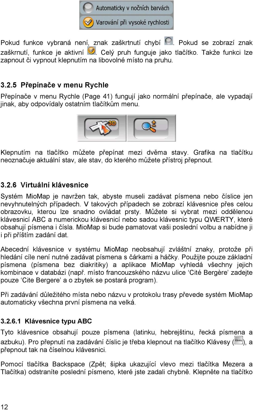 5 Přepínače v menu Rychle Přepínače v menu Rychle (Page 41) fungují jako normální přepínače, ale vypadají jinak, aby odpovídaly ostatním tlačítkům menu.