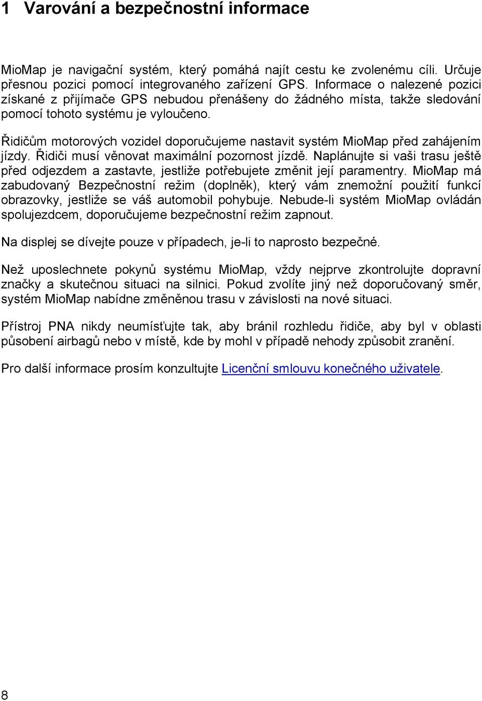 Řidičům motorových vozidel doporučujeme nastavit systém MioMap před zahájením jízdy. Řidiči musí věnovat maximální pozornost jízdě.